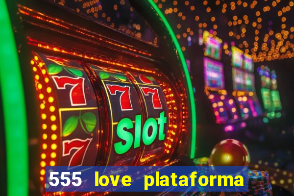 555 love plataforma de jogos